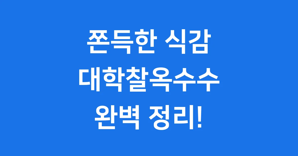 대학찰옥수수 특징 재배 가격 완벽 정리