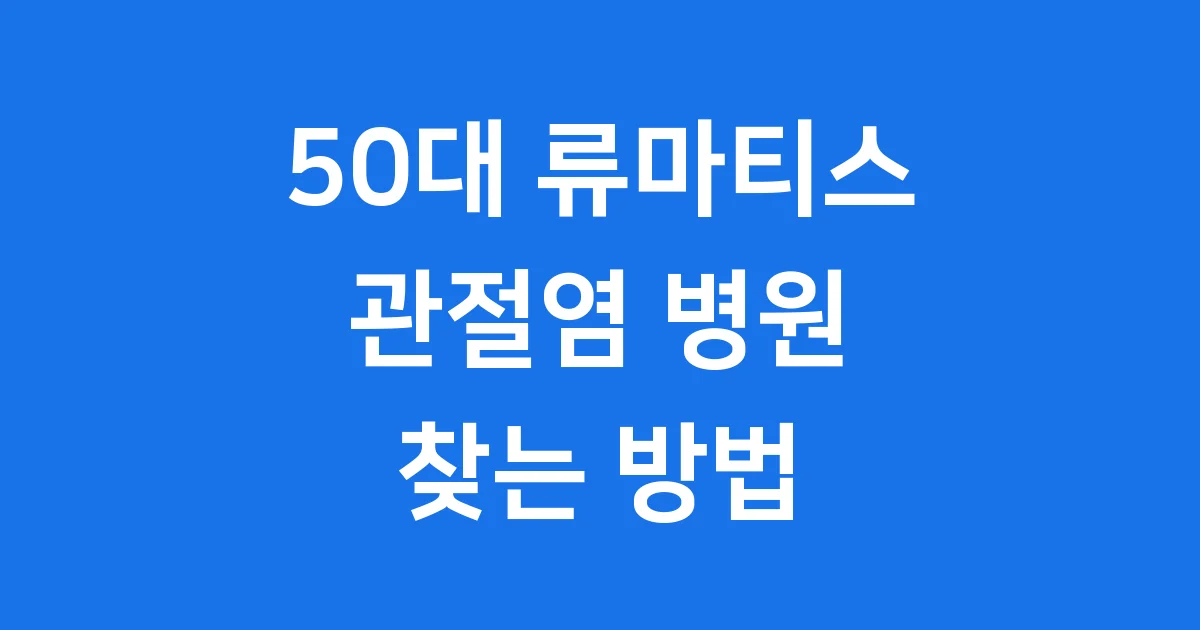 50대 류마티스 관절염 병원 추천