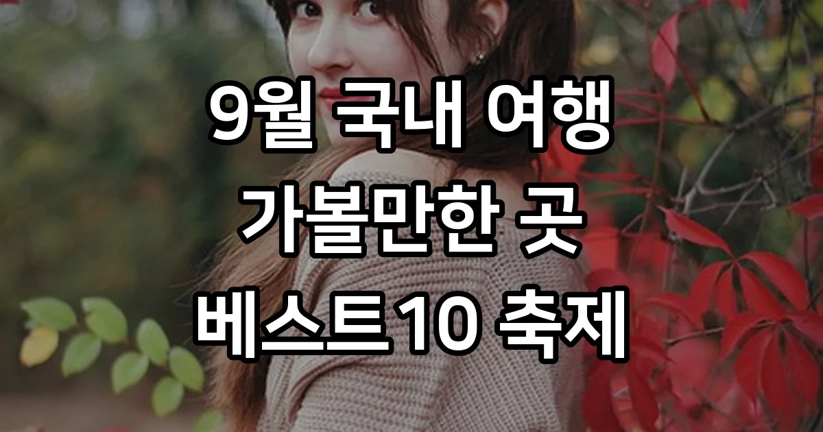 9월 국내 여행지 가볼만한 곳 베스트 10 축제 정보